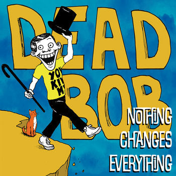 Dead Bob - Nothing Changes Everything LP