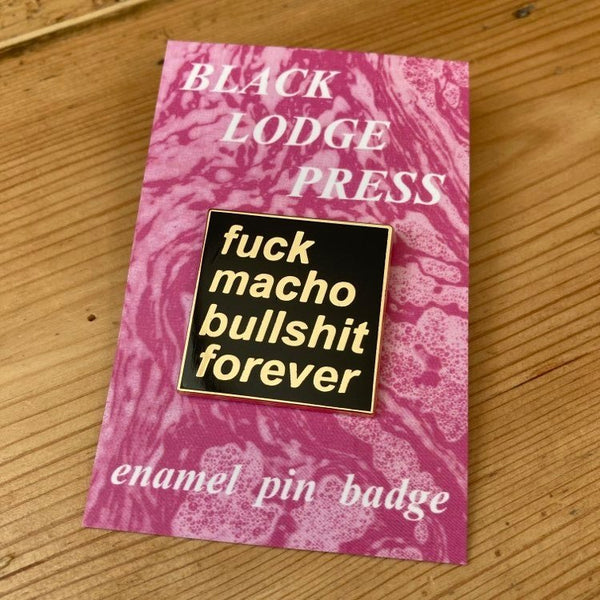 Fuck Macho Bullshit Forever - hard enamel pin badge - Merch - Black Lodge Press