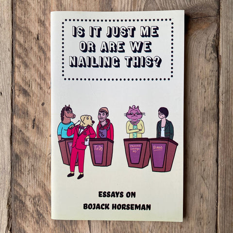 Is It Just Me or Are We Nailing This?: Essays on BoJack Horseman - Zine - Antiquated Future