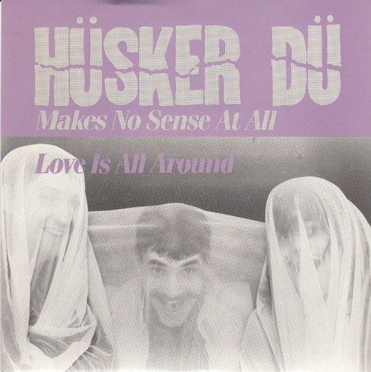 Hüsker Dü : Makes No Sense At All / Love Is All Around (7", Single)