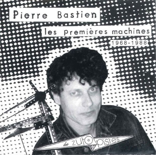 Pierre Bastien : Les Premières Machines 1968 - 1988 (CD, Comp)