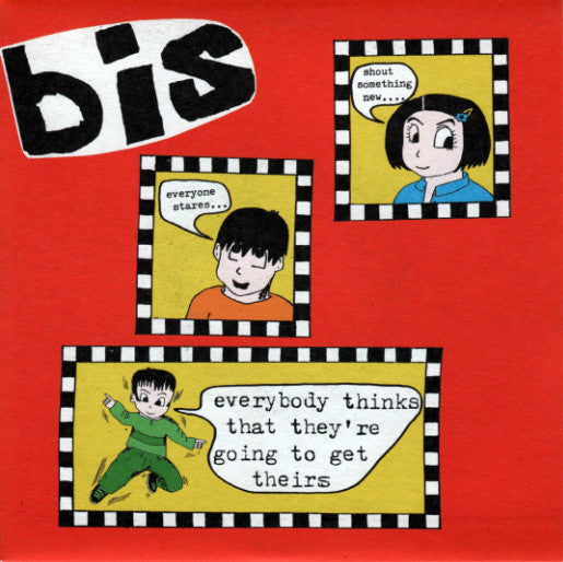 Bis : Everybody Thinks That They're Going To Get Theirs (7")