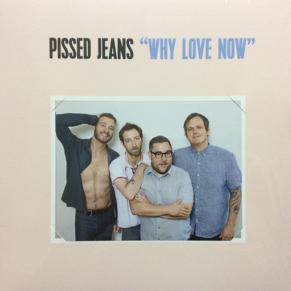 Pissed Jeans : Why Love Now (LP, Album)