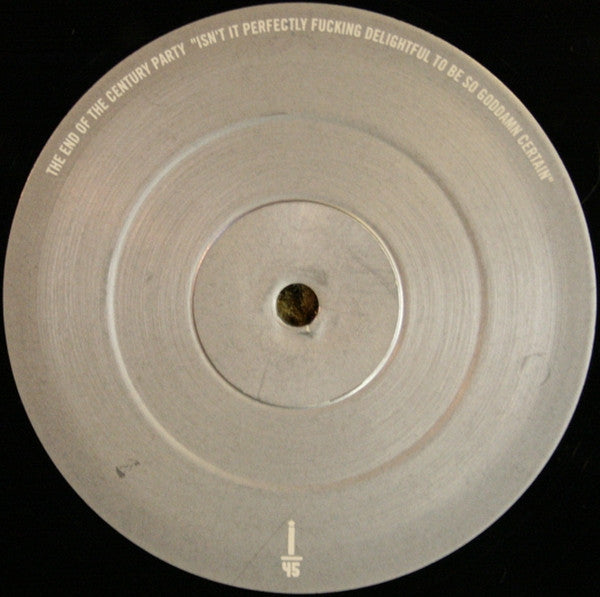 The End Of The Century Party : Isn't It Perfectly Fucking Delightful To Be So Goddamn Certain (12", Album)