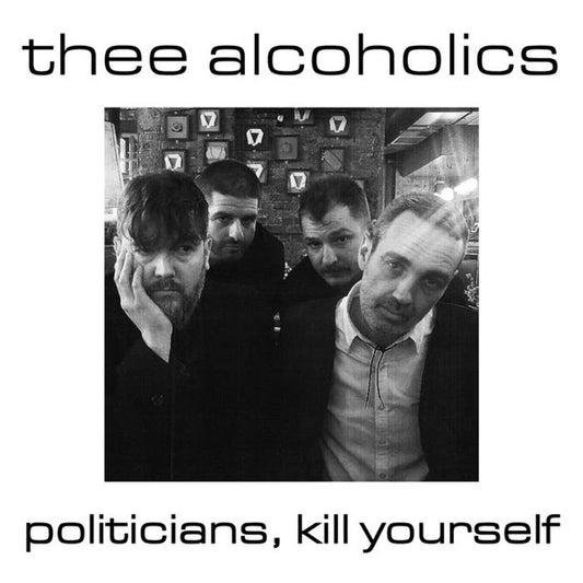 Thee Alcoholics : Politicians, Kill Yourself (7", Single, Ltd)