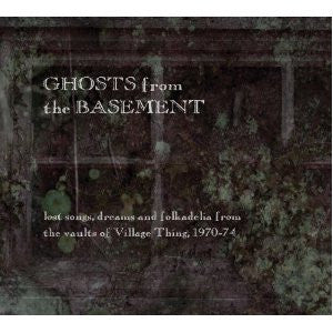 Various : Ghosts From The Basement (Lost Songs, Dreams And Folkadelia From The Vaults Of Village Thing, 1970-74) (CD, Comp)