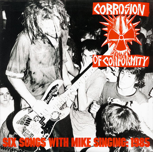 Corrosion Of Conformity : Six Songs With Mike Singing: 1985 (12", Comp)