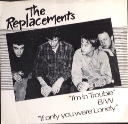 The Replacements : I'm In Trouble B/W If Only You Were Lonely (7", Single, 1st)