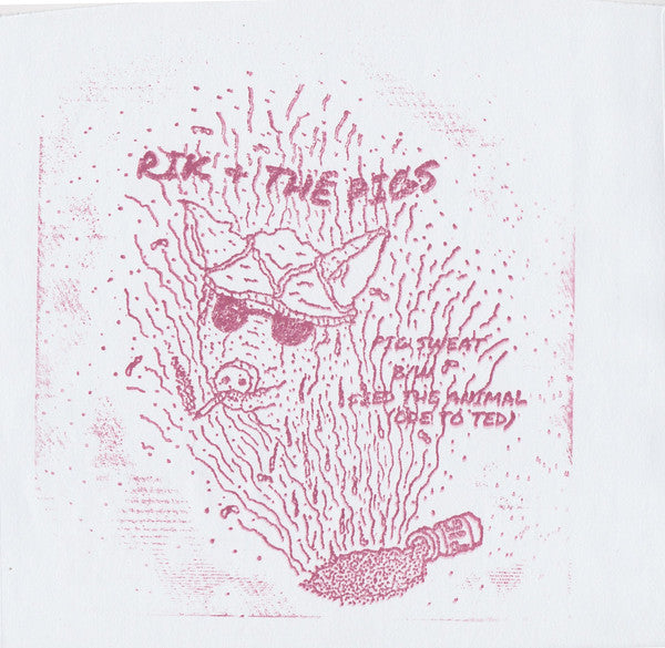 Rik + The Pigs* : Pig Sweat B/W Feed The Animal (Ode To Ted) (7")