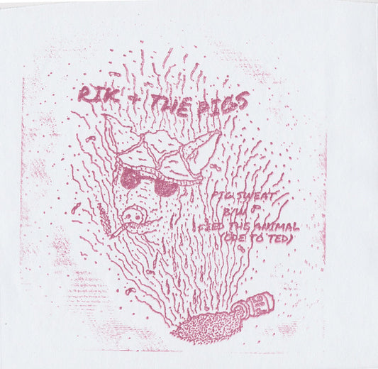 Rik + The Pigs* : Pig Sweat B/W Feed The Animal (Ode To Ted) (7")