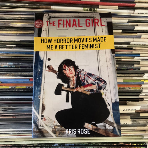 The Final Girl: How Horror Movies Made Me a Better Feminist Zine - Kris Rose
