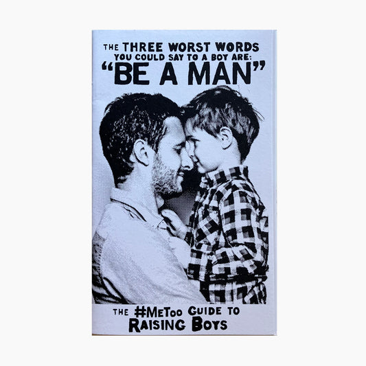 The Three Worst Words You Could Say To a Boy are 'Be a Man': The #MeToo Guide to Raising Boys (Beginner's Guide to Responsible Sexuality)