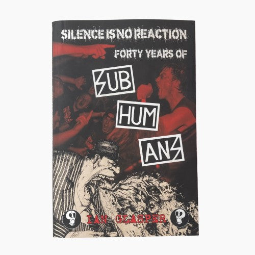 Silence Is No Reaction: Forty Years Of Subhumans by Ian Glasper BOOK