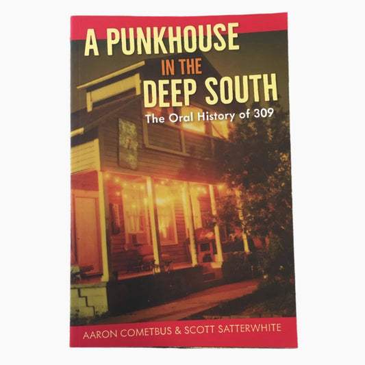 A Punk House In The Deep South: The Oral History of 309 - Aaron Cometbus and Scott Satterwhite - Zine - Cometbus