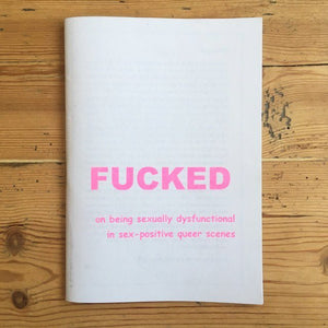Fucked: On Being Sexually Dysfunctional in Sex-Positive Queer Scenes - Zine - Pen Fight