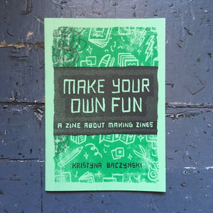 Make Your Own Fun: A Zine About Making Zines - Zine - Kristyna Baczynski