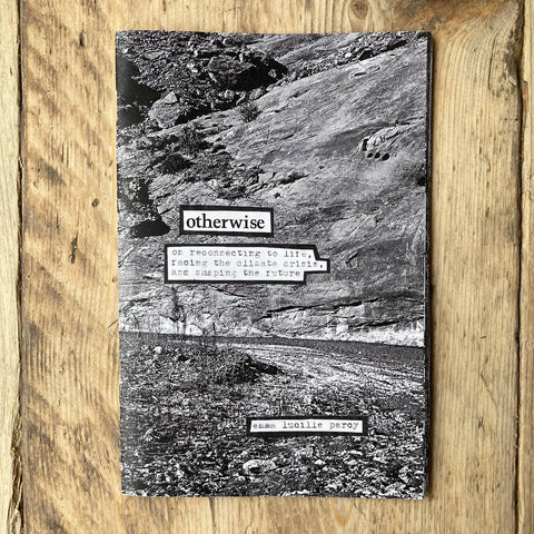 Otherwise: On Reconnecting To Life, Facing The Climate Crisis, And Shaping The Future - Zine - Antiquated Future