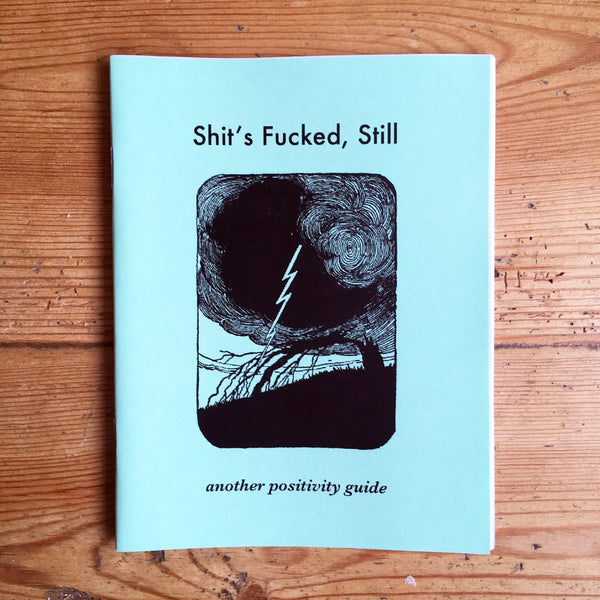 Shit's Fucked & Shit's Fucked, Still: A Positivity Guide - Zine - Antiquated Future