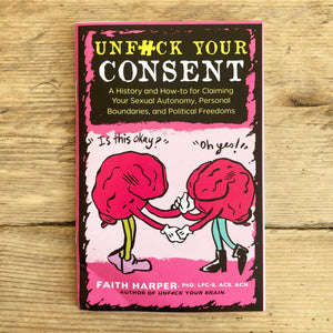 Unfuck Your Consent: A History and How-to for Claiming Your Sexual Autonomy, Personal Boundaries, and Political Freedoms - Zine - Microcosm