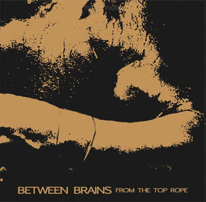 USED: Between Brains - From The Top Rope (LP) - Tapes Not Bombs