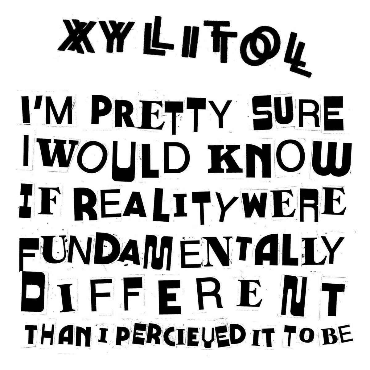 Xylitol - I'm Pretty Sure I would Know If Reality Were Fundamentally Different Than I Perceived It To Be 7" - Vinyl - Thrilling Living